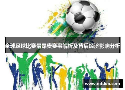 全球足球比赛最昂贵赛事解析及背后经济影响分析