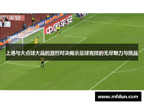 上港与大点球大战的激烈对决揭示足球竞技的无尽魅力与挑战